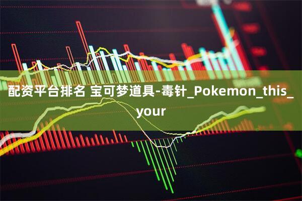 配资平台排名 宝可梦道具-毒针_Pokemon_this_your